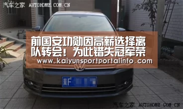 前国安功勋因高薪选择离队转会！为此错失冠军荣誉让球迷惋惜‘开云平台官网’(图4)